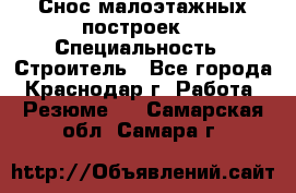 Снос малоэтажных построек  › Специальность ­ Строитель - Все города, Краснодар г. Работа » Резюме   . Самарская обл.,Самара г.